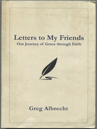 Item #600391 Letters to My Friends: Our Journey of Grace through Faith. Greg ALBRECHT