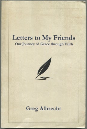 Item #600391 Letters to My Friends: Our Journey of Grace through Faith. Greg ALBRECHT