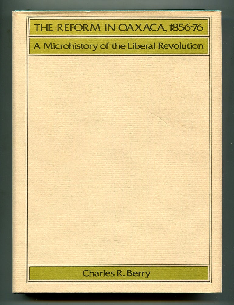 Item #600554 The Reform in Oaxaca, 1856-1876: A Microhistory of the Liberal Revolution. Charles R. BERRY.