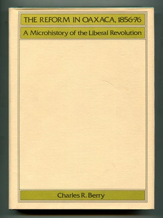 Item #600554 The Reform in Oaxaca, 1856-1876: A Microhistory of the Liberal Revolution. Charles...