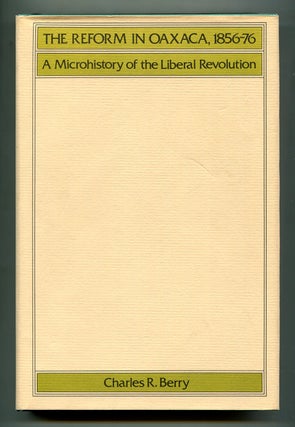 Item #600554 The Reform in Oaxaca, 1856-1876: A Microhistory of the Liberal Revolution. Charles...