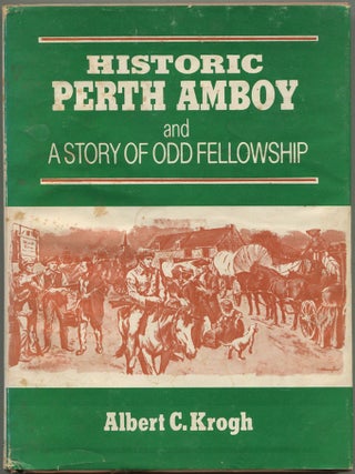 Item #600585 Historic Perth Amboy and A Story of Odd Fellowship. Albert C. KROGH