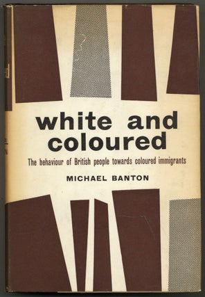 Item #600693 White and Coloured: The Behaviour of British People Towards Coloured Immigrants....