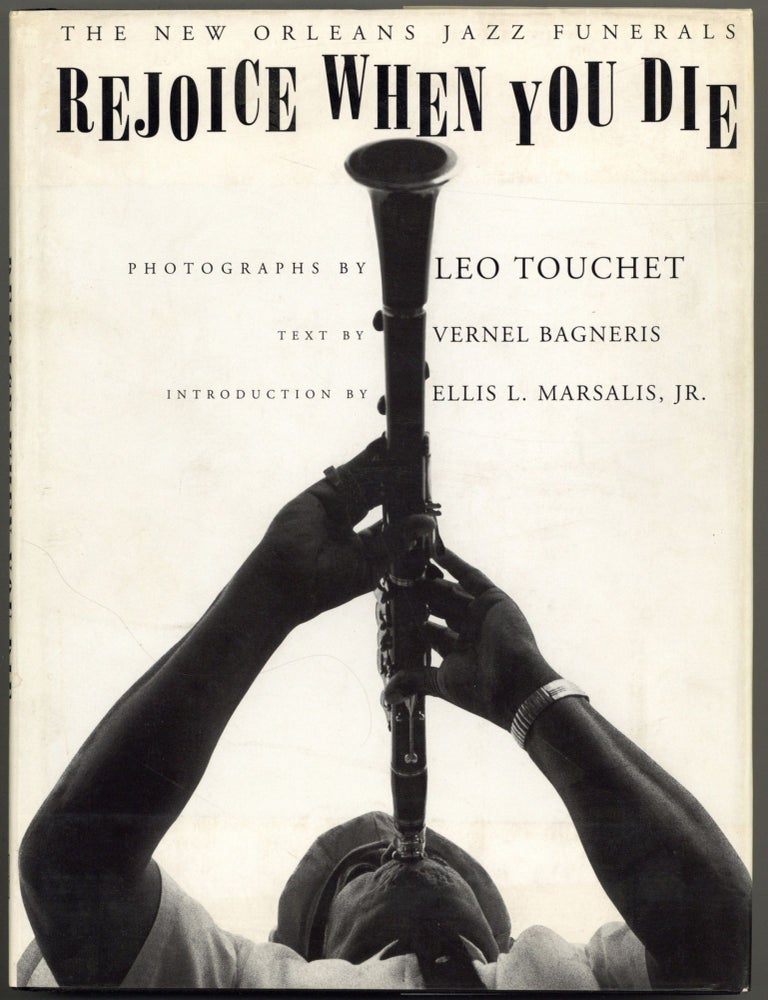 Item #600905 Rejoice When You Die: The New Orleans Jazz Funerals. Vernel BAGNERIS, Leo Touchet.