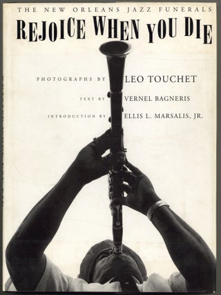 Item #600905 Rejoice When You Die: The New Orleans Jazz Funerals. Vernel BAGNERIS, Leo Touchet