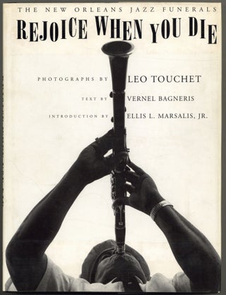Item #600905 Rejoice When You Die: The New Orleans Jazz Funerals. Vernel BAGNERIS, Leo Touchet