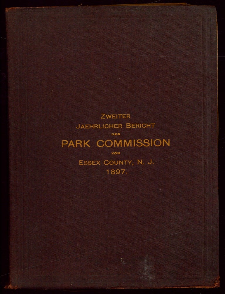 Item #600913 Essex County, New Jersey, Park Departement. Zweiter Jahresbericht des Commissa?r-Collegiums, ernannt unter dem am 5. Ma?rz 1895 besta?tigten Gesetze. 1897 [Essex County, New Jersey, Park Department. Second Annual Report of the Board of Commissioners appointed under the Act ratified March 5, 1895. 1897]