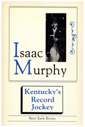 Item #600955 Isaac Murphy: Kentucky's Record Jockey. Betty Earle BORRIES