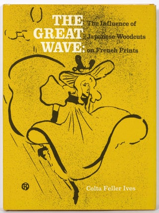 Item #602125 The Great Wave: The Influence of Japanese Woodcuts on French Prints. Colta Feller IVES