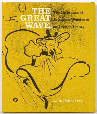Item #602125 The Great Wave: The Influence of Japanese Woodcuts on French Prints. Colta Feller IVES