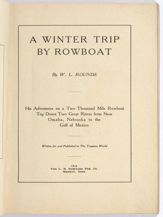A Winter Trip by Rowboat: His Adventures on a Two Thousand Mile Rowboat Trip Down Two Great Rivers from Near Omaha, Nebraska to the Gulf of Mexico [with]: A Winter Trip to Dixie and Back: Further Adventures of Mr. Rounds on a Trip from Omaha to Tennessee and Return in a Rowboat