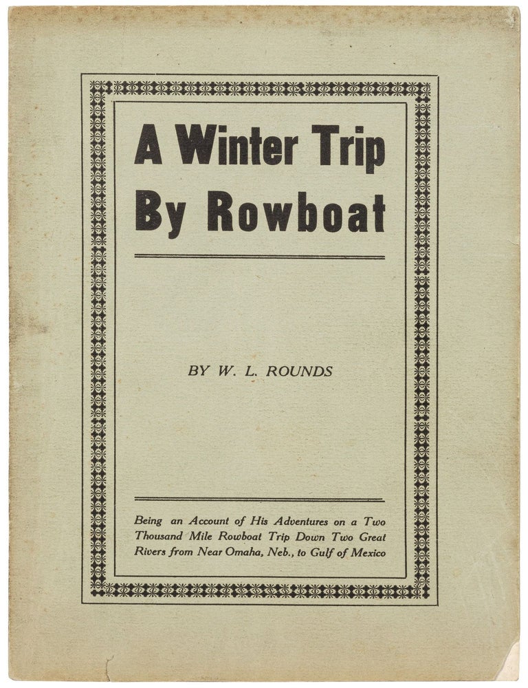 Item #602281 A Winter Trip by Rowboat: His Adventures on a Two Thousand Mile Rowboat Trip Down Two Great Rivers from Near Omaha, Nebraska to the Gulf of Mexico [with]: A Winter Trip to Dixie and Back: Further Adventures of Mr. Rounds on a Trip from Omaha to Tennessee and Return in a Rowboat. . L. ROUNDS, ill.