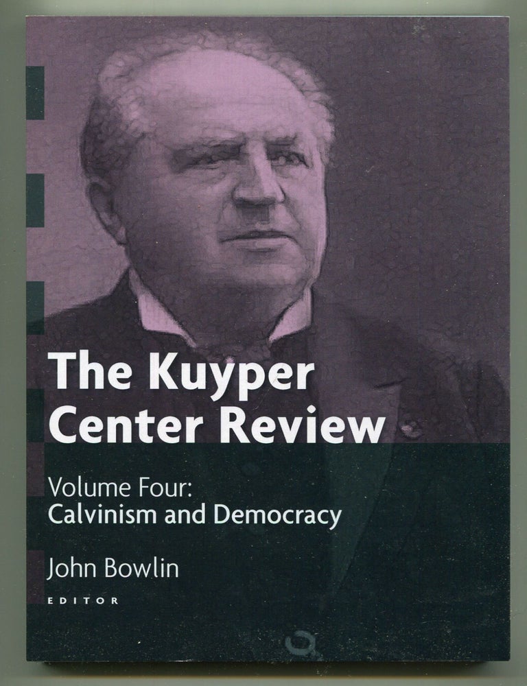 Item #602355 The Kuyper Center Review: Volume 4, Calvinism and Democracy. John BOWLIN.