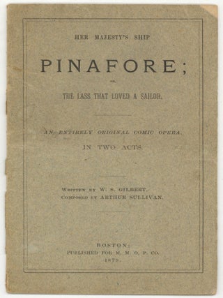 Item #602624 Her Majesty's Ship Pinafore: Or The Lass That Loved a Sailor. W. S. GILBERT,...