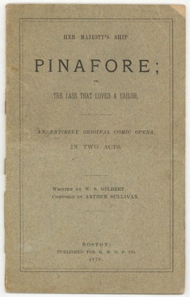 Item #602624 Her Majesty's Ship Pinafore: Or The Lass That Loved a Sailor. W. S. GILBERT,...