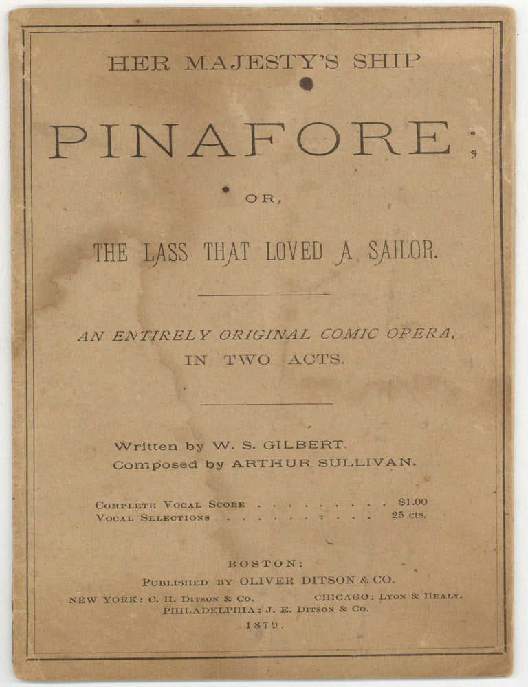 Item #602635 Her Majesty's Ship Pinafore: Or The Lass That Loved a Sailor. W. S. GILBERT, Arthur Sullivan.