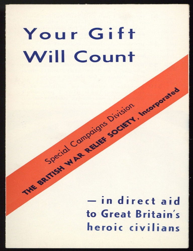 Item #602799 [Pamphlet, Cover Title]: Your Gift Will Count &ndash; in direct aid to Great Britain's heroic civilians. Special Campaigns Division, The British War Relief Society, Incorporated. Bart ANDRESS, director.