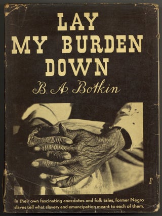 Item #602986 Lay My Burden Down: A Folk History of Slavery. B. A BOTKIN