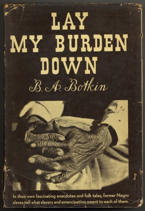 Item #602986 Lay My Burden Down: A Folk History of Slavery. B. A BOTKIN