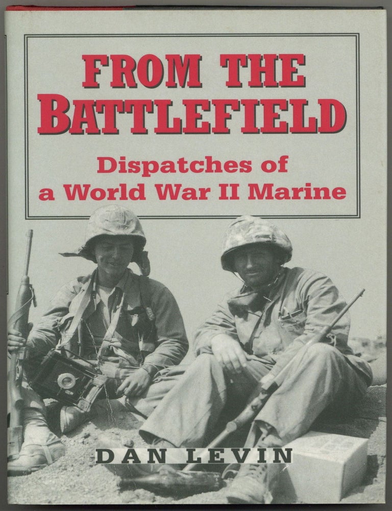 Item #603072 From the Battlefield: Dispatches of a World War II Marine. Dan LEVIN.