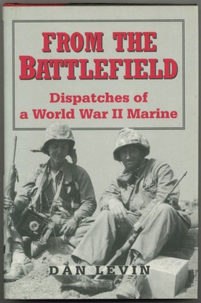 Item #603072 From the Battlefield: Dispatches of a World War II Marine. Dan LEVIN