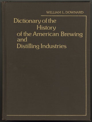 Item #603090 Dictionary of the History of the American Brewing and Distilling Industries. William...