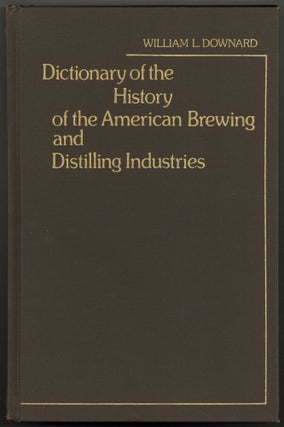 Item #603090 Dictionary of the History of the American Brewing and Distilling Industries. William...