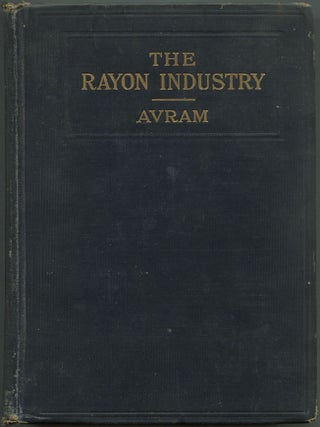 Item #603883 The Rayon Industry. Mois H. AVRAM