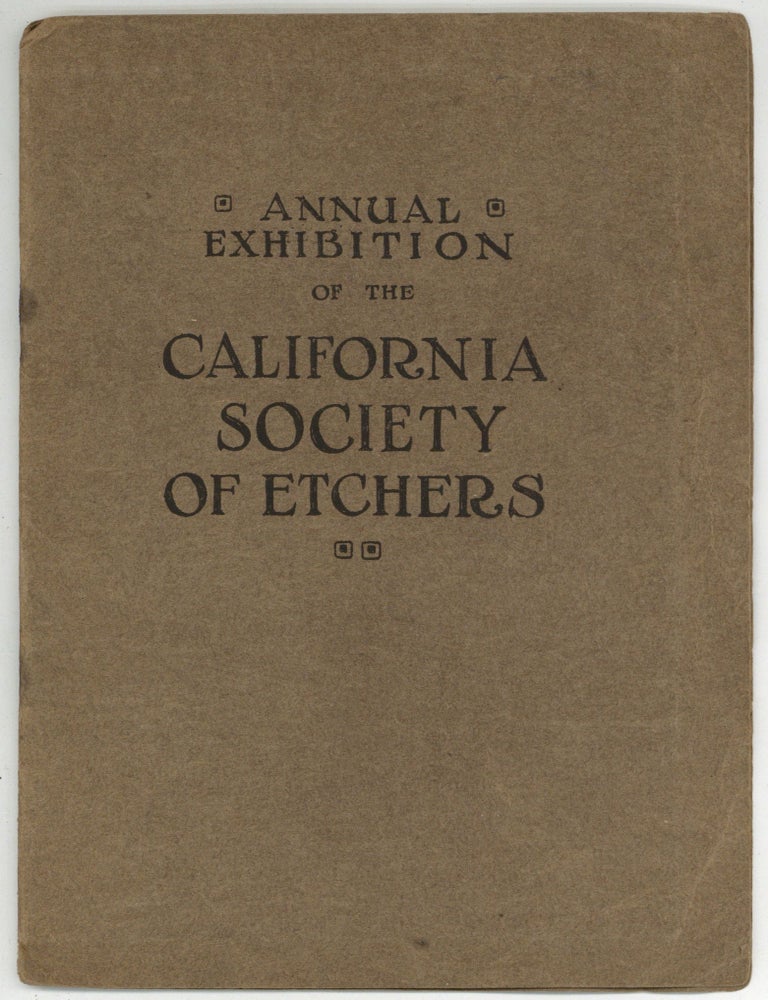 Item #604205 An Exhibition of Dry Points, Etchings, Aquatints, Color Etchings, Lithographs, Woodblocks and Monotypes. [Cover title] Annual Exhibition of the California Society of Etchers