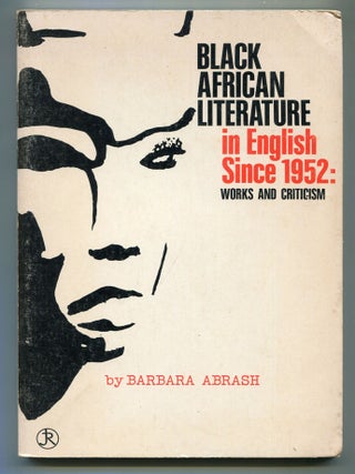 Item #604323 Black African Literature in English Since 1952: Works and Criticism. Barbara ABRASH