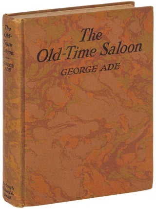Item #604595 The Old-Time Saloon: Not Wet &ndash; Not Dry, Just History. George ADE