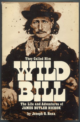 Item #604684 They Called Him Wild Bill: The Life and Adventures of James Butler Hickok. Joseph G....