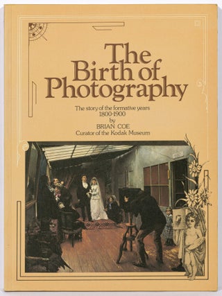 Item #604694 The Birth of Photography: The story of the formative years, 1800-1900. Brian COE