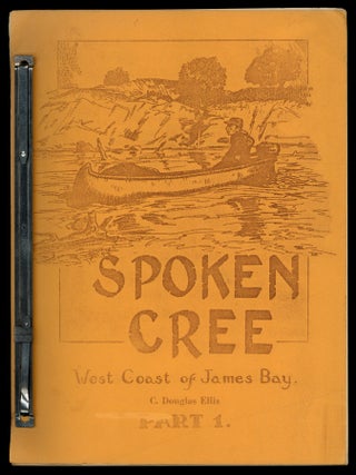 Item #604699 Spoken Cree: West Coast of James Bay. Part I. C. Douglas ELLIS