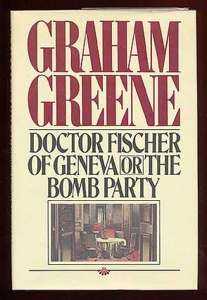 Item #60482 Doctor Fischer of Geneva or The Bomb Party. Graham GREENE