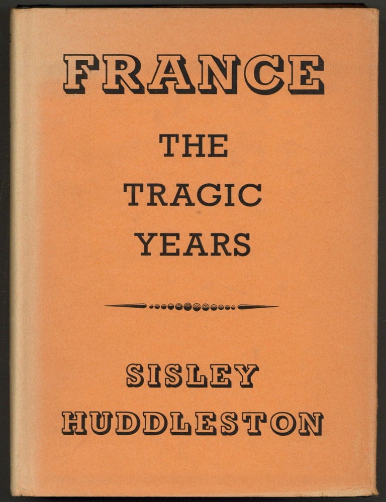 Item #604969 France: The Tragic Years. An Eyewitness Account of War, Occupation and Liberation. Sisley HUDDLESTON.