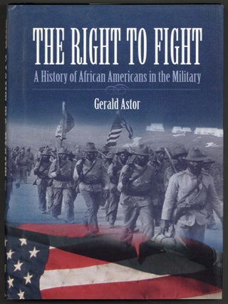 Item #605277 The Right to Fight: A History of African Americans in the Military. Gerald ASTOR