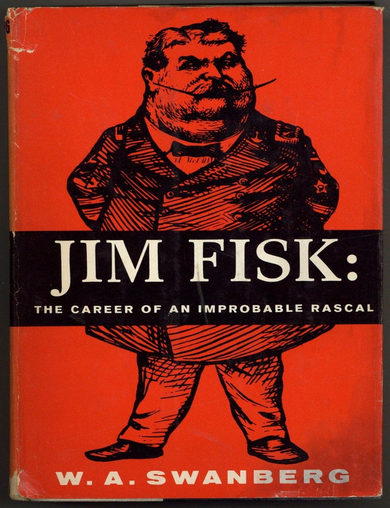 Item #605385 Jim Fisk: The Career of an Improbable Rascal [With Author TLS Tipped-In]. W. A SWANBERG.