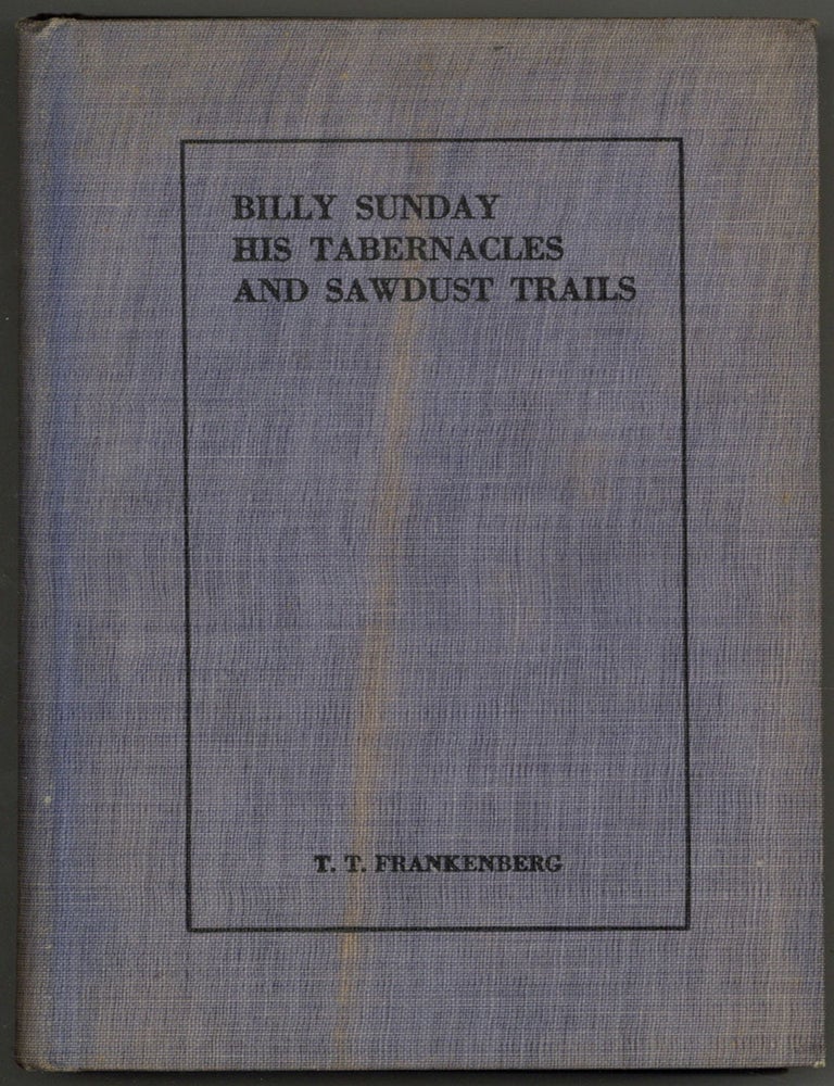 Item #605462 Billy Sunday His Tabernacles and Sawdust Trails. A Biographical Sketch of the Famous Baseball Evangelist. Theodore Thomas FRANKENBERG.