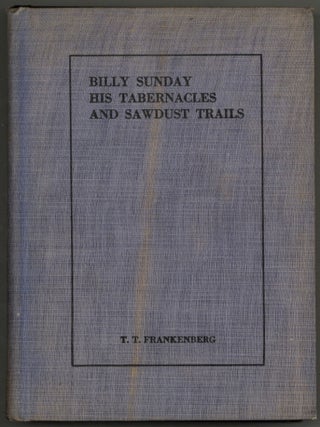 Item #605462 Billy Sunday His Tabernacles and Sawdust Trails. A Biographical Sketch of the Famous...