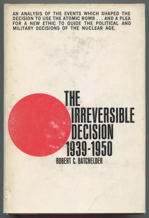 Item #605602 The Irreversible Decision, 1939-1950. Robert C. Batchelder