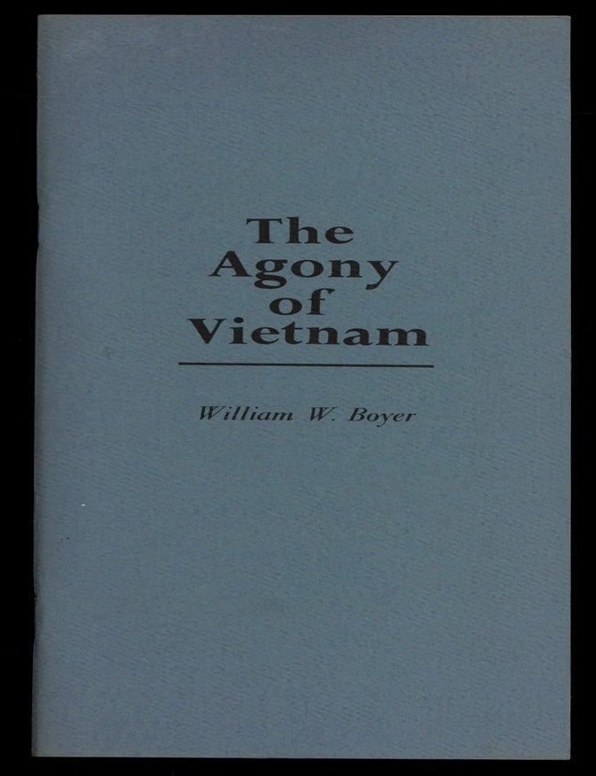 Item #605654 [Cover Title]: The Agony of Vietnam. (Address given at a October 1969 Teach-in by a University of Delaware Professor). William W. BOYER.
