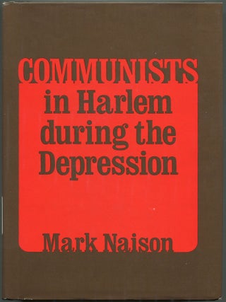 Item #605687 Communists in Harlem during the Depression. Mark NAISON