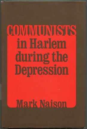 Item #605687 Communists in Harlem during the Depression. Mark NAISON