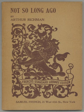 Not So Long Ago: A Comedy in Prologue, Three Acts and Epilogue. Arthur RICHMAN.