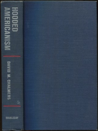 Item #605894 Hooded Americanism: The First Century of the Ku Klux Klan 1865-1965. DAVID M. CHALMERS