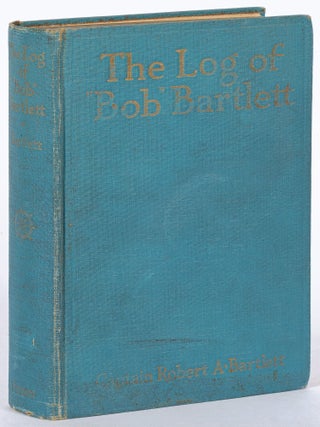 Item #605897 The Log of "Bob" Bartlett: The True Story of Forty Years of Seafaring and...