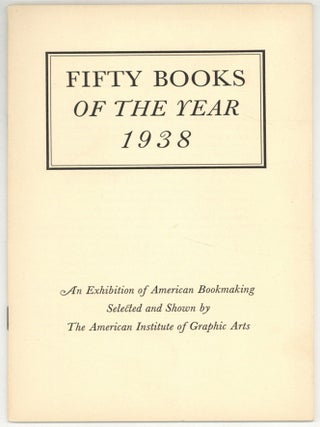 Item #606004 [Cover Title]: Fifty Books of the Year 1938. An Exhibition of American Bookmaking...