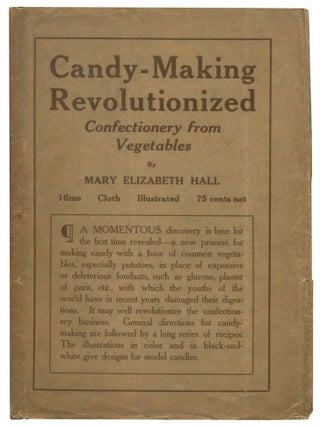 Item #606530 Candy Making Revolutionized: Confectionery from Vegetables. Mary Elizabeth HALL