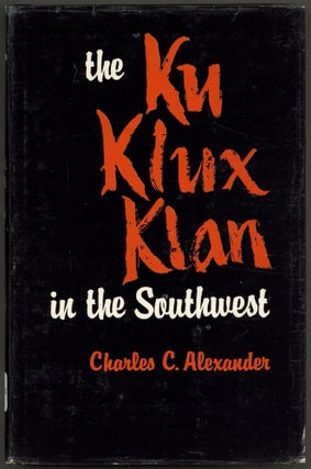 Item #606547 The Ku Klux Klan in the Southwest. Charles C. ALEXANDER